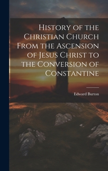 Hardcover History of the Christian Church From the Ascension of Jesus Christ to the Conversion of Constantine Book
