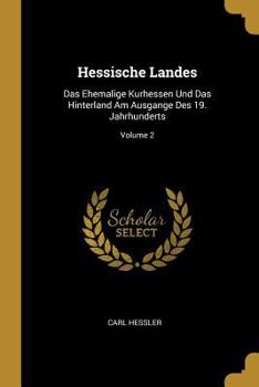 Paperback Hessische Landes: Das Ehemalige Kurhessen Und Das Hinterland Am Ausgange Des 19. Jahrhunderts; Volume 2 [German] Book