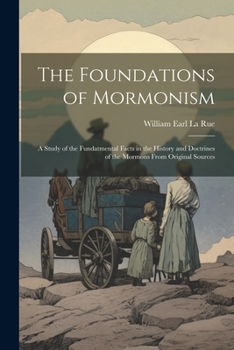 Paperback The Foundations of Mormonism; a Study of the Fundatmental Facts in the History and Doctrines of the Mormons From Original Sources Book