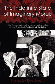 Paperback The Indefinite State of Imaginary Morals: Stories by Rae Bryant Book