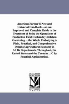 Paperback American Farmer'S New and Universal Handbook... or, An Improved and Complete Guide to the Treatment of Soils; the Operations of Productive Field Husba Book