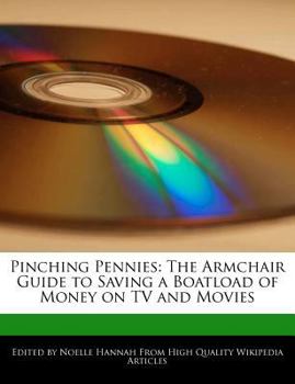 Pinching Pennies : The Armchair Guide to Saving a Boatload of Money on Tv and Movies