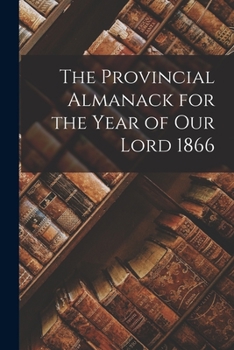 Paperback The Provincial Almanack for the Year of Our Lord 1866 [microform] Book