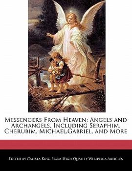 Messengers from Heaven : Angels and Archangels, Including Seraphim, Cherubim, Michael,Gabriel, and More