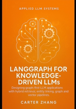 Paperback LangGraph guide for Knowledge-Driven LLMs: Designing graph-first LLM applications with hybrid retrieval, entity linking, graph and vector pipelines Book