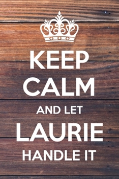 Keep Calm and Let Laurie Handle It: 6x9" Dot Bullet Notebook/Journal Funny Gift Idea