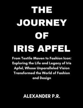 THE JOURNEY OF IRIS APFEL: From Textile Maven to Fashion Icon: Exploring the Life and Legacy of Iris Apfel, Whose Unparalleled Vision Transformed the World of Fashion and Design