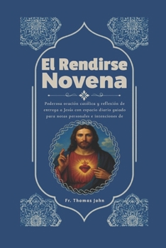 El Rendirse Novena: Poderosa oración católica y reflexión de entrega a Jesús con espacio diario guiado para notas personales e intenciones de oración (Spanish Edition)