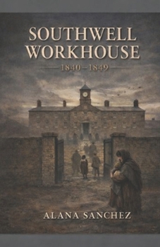 SOUTHWELL WORKHOUSE: 1840-1849 (SOUTHWELL WORKHOUSE SERIES)