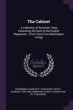Paperback The Cabinet: : a Collection of Romantic Tales; Embracing the Spirit of the English Magazines.: [Five Lines From Washington Irving] Book