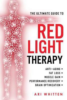 Paperback The Ultimate Guide To Red Light Therapy: How to Use Red and Near-Infrared Light Therapy for Anti-Aging, Fat Loss, Muscle Gain, Performance Enhancement Book