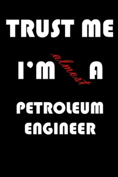 Trust Me I'm Almost  Petroleum engineer: A Journal to organize your life and working on your goals : Passeword tracker, Gratitude journal, To do list, ... Weekly meal planner, 120 pages , matte cover