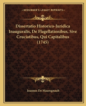 Paperback Dissertatio Historico-Juridica Inauguralis, De Flagellationibus, Sive Cruciatibus, Qui Capitalibus (1745) [Latin] Book