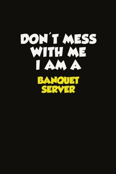 Paperback Don't Mess With Me I Am A Banquet Server: Career journal, notebook and writing journal for encouraging men, women and kids. A framework for building y Book