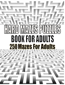 Paperback Hard Mazes Puzzles Book For Adults: 250 Mazes For Adults - Great for Developing Problem Solving, stress relief and Relaxation Book