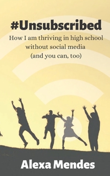 Paperback #Unsubscribed: How I am thriving in high school without social media (and you can, too) Book