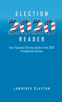 Hardcover Election 2020 Reader: Your Essential Christian Guide To The 2020 Presidential Election Book