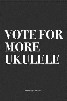 Paperback Vote For More Ukulele: A 6x9 Inch Diary Notebook Journal With A Bold Text Font Slogan On A Matte Cover and 120 Blank Lined Pages Makes A Grea Book