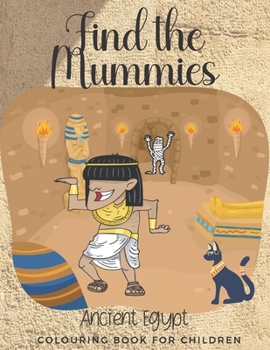 Paperback Find The Mummies Ancient Egypt Colouring Book for Children: Egyptian Coloring Books / Amazing Fun Colour & Find / For Kids Boys and Girls Book