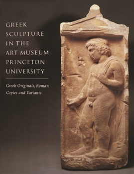 Hardcover Greek Sculpture in the Art Museum, Princeton University: Greek Originals, Roman Copies and Variants Book