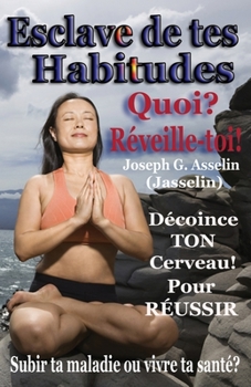 Paperback Esclave de tes Habitudes Quoi? Réveille-toi!: Subir ta maladie ou créer ta santé [French] Book