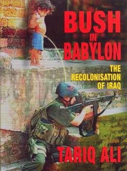 Hardcover Bush in Babylon: The Recolonisation of Iraq Book