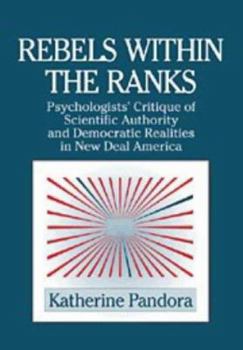 Rebels within the Ranks: Psychologists' Critique of Scientific Authority and Democratic Realities in New Deal America (Cambridge Studies in the History of Psychology) - Book  of the Cambridge Studies in the History of Psychology