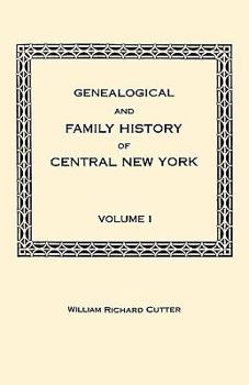 Genealogical and Family History of Central New York: A Record of the Achievements of Her People in the Making of a Commonwealth and the Building of a Nation; Volume 1 - Book #1 of the Genealogical and Family History of Northern New York