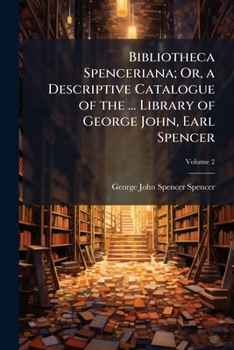 Paperback Bibliotheca Spenceriana; Or, a Descriptive Catalogue of the ... Library of George John, Earl Spencer; Volume 2 Book