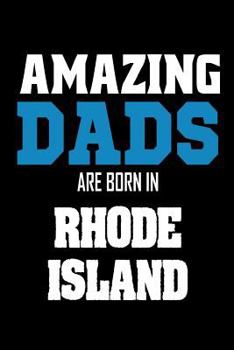 Paperback Amazing Dads Are Born In Rhode Island: Fathers RI Pride Birthday Gift Notebook Book