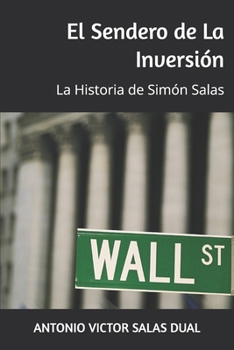 El Sendero de La Inversión: La Historia de Simón Salas (Spanish Edition)