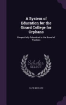 Hardcover A System of Education for the Girard College for Orphans: Respectfully Submitted to the Board of Trustees Book