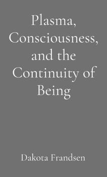 Paperback Plasma, Consciousness, and the Continuity of Being: An Exploratory Essay Book