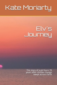 Paperback Elv's Journey: The story of a girl born 70 years after climate change swept across Earth Book