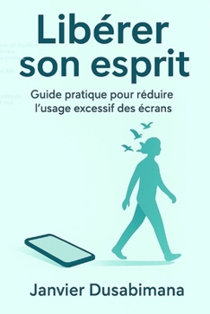 Paperback Libérer son esprit: Guide pratique pour réduire l'usage excessif des écrans [French] Book