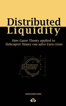 Paperback Distributed Liquidity: How Game Theory applied to Helicopter Money can solve Euro crisis Book