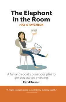 The Elephant in the Room Has a Paycheck: A Fun and Socially Conscious Plan to Get You Started Investing