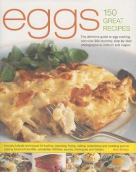 Hardcover Eggs 150 Great Recipes: The Definitive Guide to Egg Cooking, with Over 800 Stunning Step-By-Step Photographs to Instruct and Inspire Book