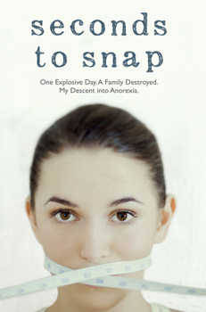 Paperback Seconds to Snap - One Explosive Day. A Family Destroyed. My Descent into Anorexia. Book