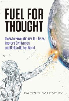 Paperback Fuel for Thought: Ideas to Revolutionize our Lives, Improve Civilization, and Build a Better World Book