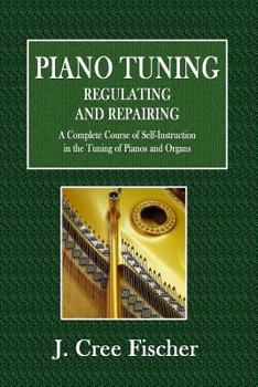 Paperback Piano Tuning - Regulating and Repairing: A Complete Course of Self-Instruction in the Tuning of Pianos and Organs Book