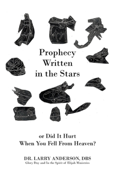 Prophecy Written in the Stars : Or Did It Hurt When You Fell from Heaven?