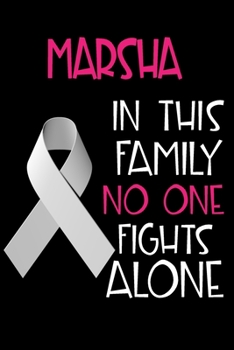 MARSHA In This Family No One Fights Alone: Personalized Name Notebook/Journal Gift For Women Fighting Lung Cancer. Cancer Survivor / Fighter Gift for ... Diary, Gratitude, Daily or Dream Journal.