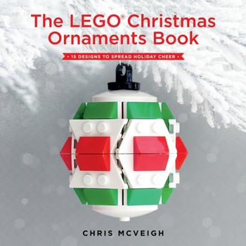 Hardcover The Lego Christmas Ornaments Book: 15 Designs to Spread Holiday Cheer Book