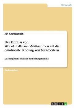 Paperback Der Einfluss von Work-Life-Balance-Maßnahmen auf die emotionale Bindung von Mitarbeitern: Eine Empirische Studie in der Beratungsbranche [German] Book