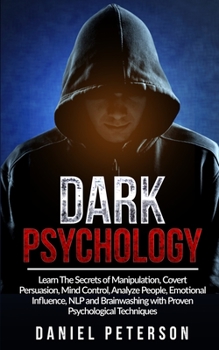 Paperback Dark Psychology: Learn The Secrets of Manipulation, Covert Persuasion, Mind Control, Analyze People, Emotional Influence, NLP and Brain Book