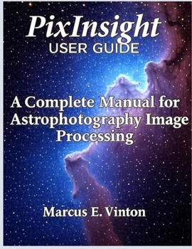 Paperback Pixinsight User Guide: A Complete Manual for Astrophotography Image Processing Book