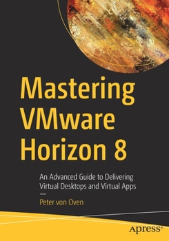 Paperback Mastering Vmware Horizon 8: An Advanced Guide to Delivering Virtual Desktops and Virtual Apps Book