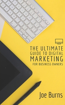 Paperback The Ultimate Guide To Digital Marketing: A Business Owners Guide To Marketing Book