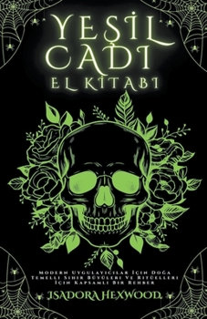 Paperback Yeşil Cadı El Kitabı - Modern Uygulayıcılar İçin Doğa Temelli Sihir Büyüleri Ve Ritüelleri İçin Kapsamlı [Turkish] Book